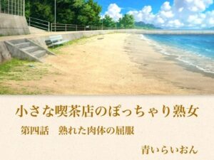【官能小説】小さな喫茶店のぽっちゃり熟女 第四話 熟れた肉体の屈服【青いらいおん】