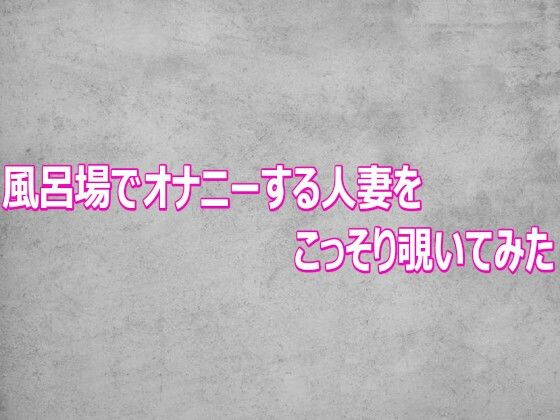 風呂場でオナニーする人妻をこっそり覗いてみた【ガールズコレクション】d_802646 無料エロ漫画フル hitomi raw Hentai