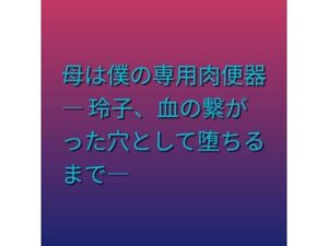 母は僕の専用肉便器 ― 玲子、血の繋がった穴として堕ちるまで―【らぶらぶ】d_805198 無料エロ漫画フル hitomi raw Hentai